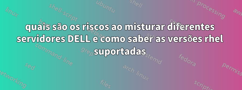 quais são os riscos ao misturar diferentes servidores DELL e como saber as versões rhel suportadas
