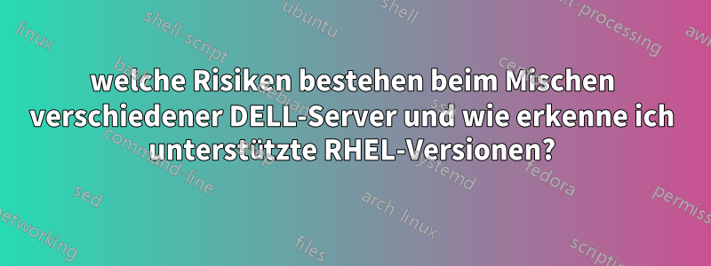 welche Risiken bestehen beim Mischen verschiedener DELL-Server und wie erkenne ich unterstützte RHEL-Versionen?