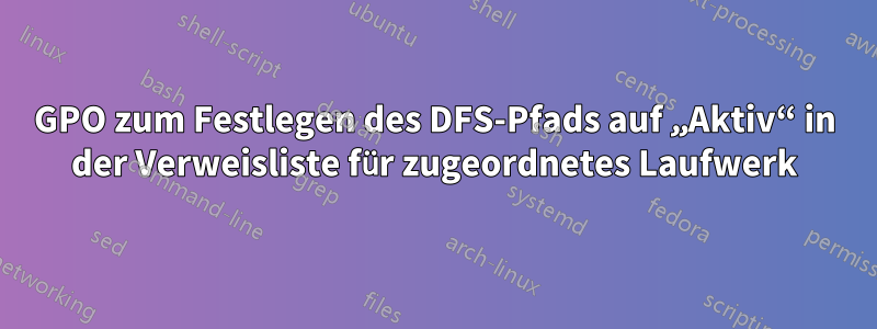 GPO zum Festlegen des DFS-Pfads auf „Aktiv“ in der Verweisliste für zugeordnetes Laufwerk