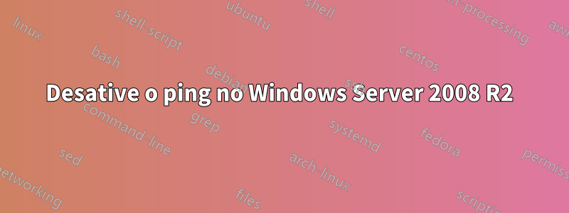 Desative o ping no Windows Server 2008 R2 