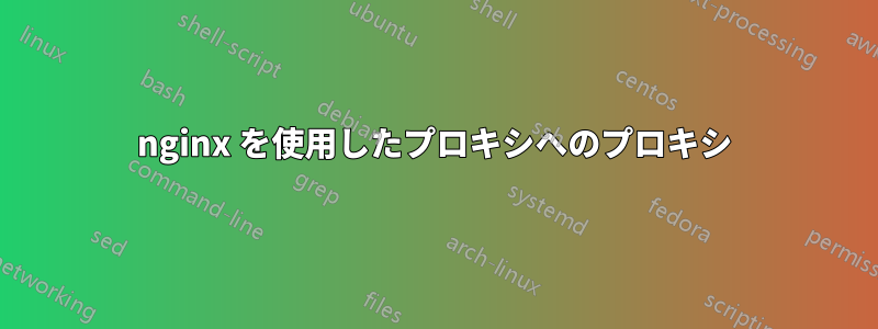 nginx を使用したプロキシへのプロキシ
