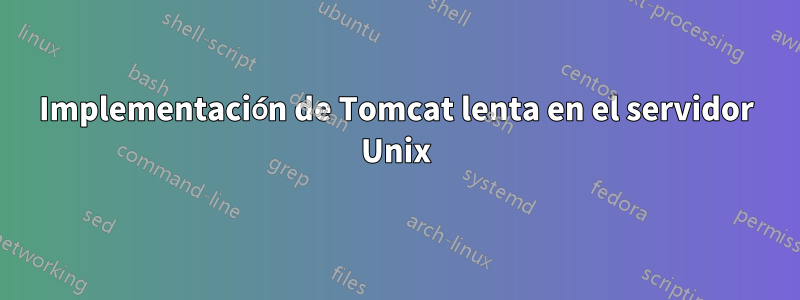 Implementación de Tomcat lenta en el servidor Unix