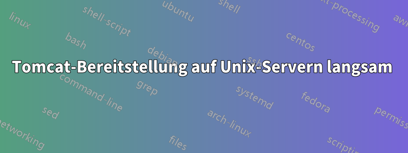 Tomcat-Bereitstellung auf Unix-Servern langsam