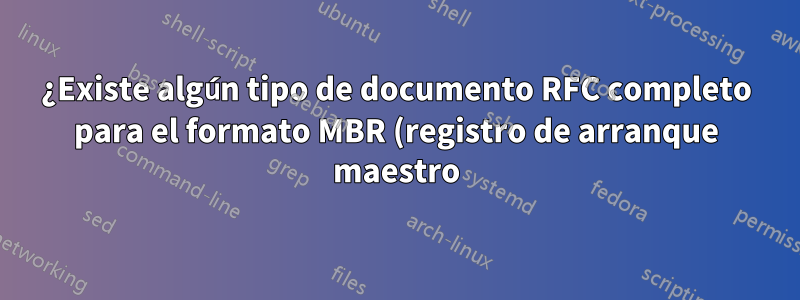 ¿Existe algún tipo de documento RFC completo para el formato MBR (registro de arranque maestro), mejor con explicaciones?