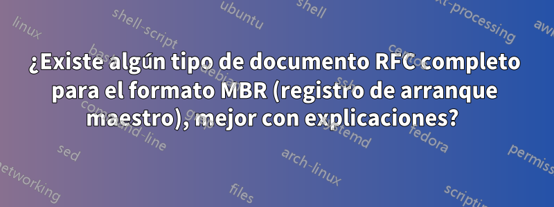 ¿Existe algún tipo de documento RFC completo para el formato MBR (registro de arranque maestro), mejor con explicaciones? 