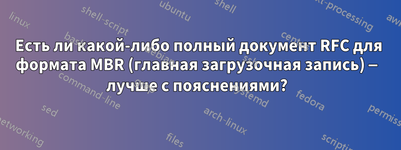 Есть ли какой-либо полный документ RFC для формата MBR (главная загрузочная запись) — лучше с пояснениями? 