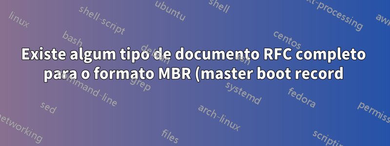 Existe algum tipo de documento RFC completo para o formato MBR (master boot record) - melhor com explicações?