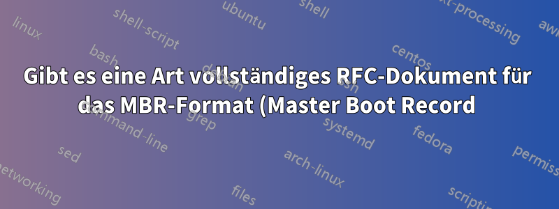 Gibt es eine Art vollständiges RFC-Dokument für das MBR-Format (Master Boot Record) – besser mit Erklärungen?