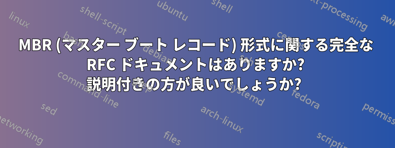 MBR (マスター ブート レコード) 形式に関する完全な RFC ドキュメントはありますか? 説明付きの方が良いでしょうか? 