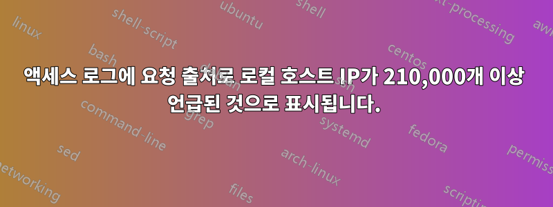 액세스 로그에 요청 출처로 로컬 호스트 IP가 210,000개 이상 언급된 것으로 표시됩니다.