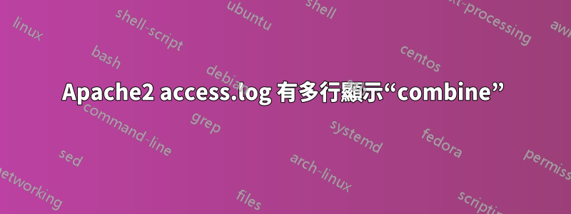 Apache2 access.log 有多行顯示“combine”