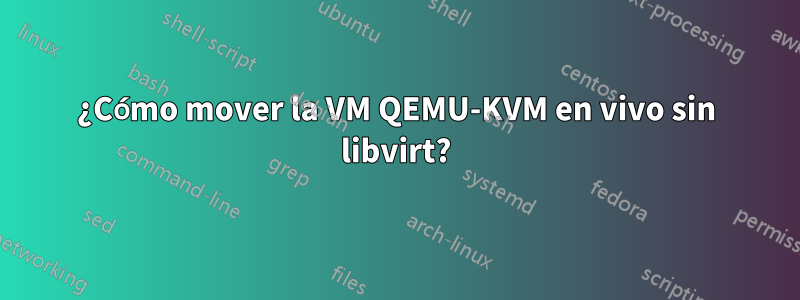 ¿Cómo mover la VM QEMU-KVM en vivo sin libvirt?