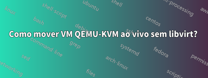 Como mover VM QEMU-KVM ao vivo sem libvirt?