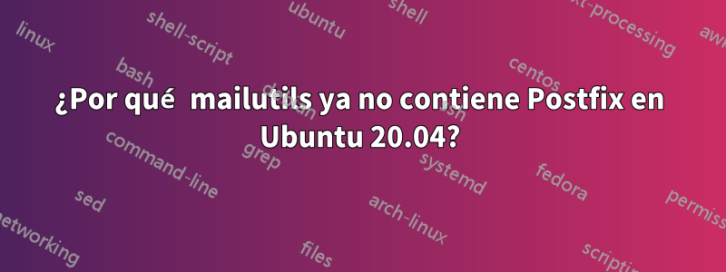 ¿Por qué mailutils ya no contiene Postfix en Ubuntu 20.04?
