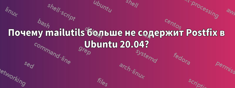 Почему mailutils больше не содержит Postfix в Ubuntu 20.04?