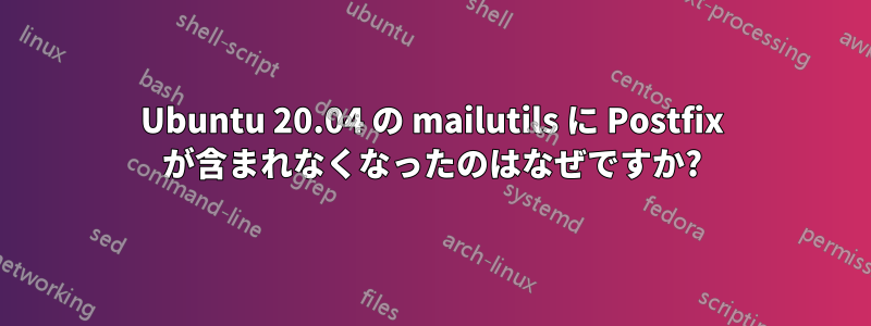 Ubuntu 20.04 の mailutils に Postfix が含まれなくなったのはなぜですか?