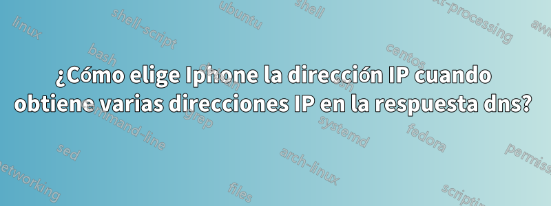 ¿Cómo elige Iphone la dirección IP cuando obtiene varias direcciones IP en la respuesta dns?