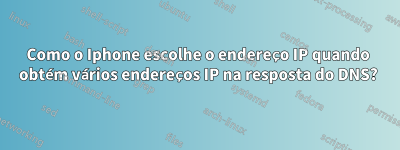 Como o Iphone escolhe o endereço IP quando obtém vários endereços IP na resposta do DNS?
