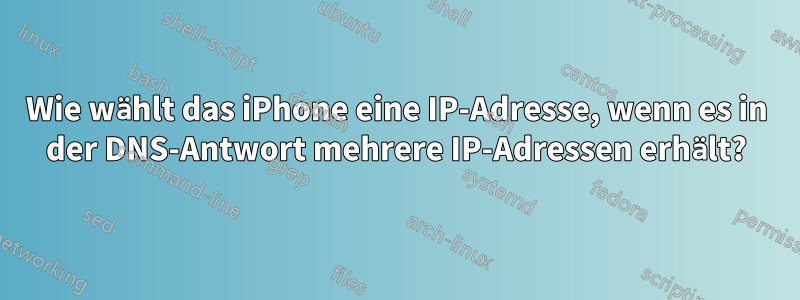 Wie wählt das iPhone eine IP-Adresse, wenn es in der DNS-Antwort mehrere IP-Adressen erhält?
