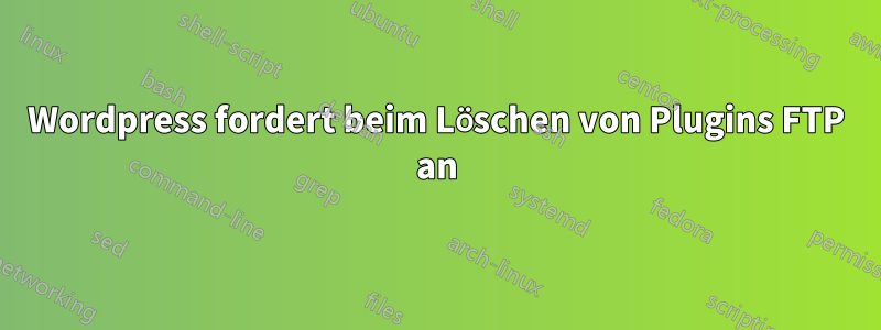 Wordpress fordert beim Löschen von Plugins FTP an