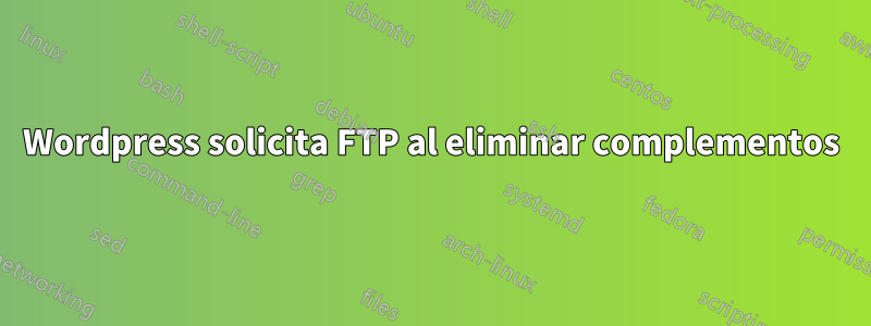 Wordpress solicita FTP al eliminar complementos