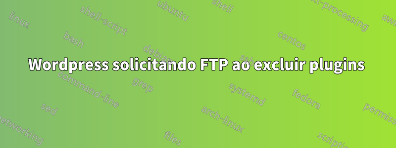 Wordpress solicitando FTP ao excluir plugins