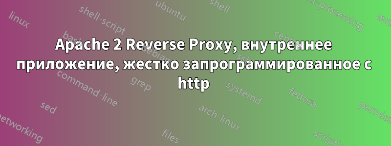 Apache 2 Reverse Proxy, внутреннее приложение, жестко запрограммированное с http