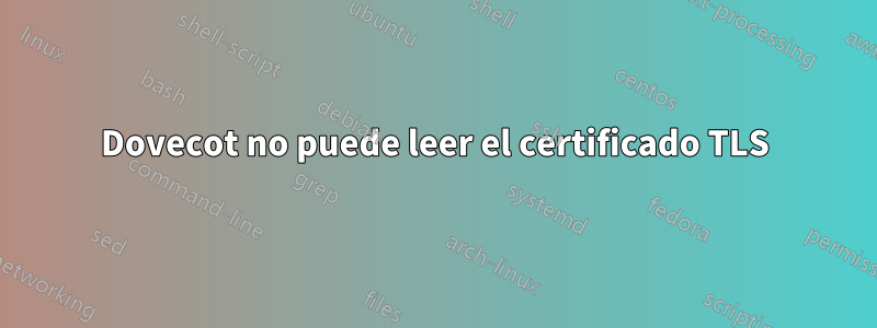Dovecot no puede leer el certificado TLS