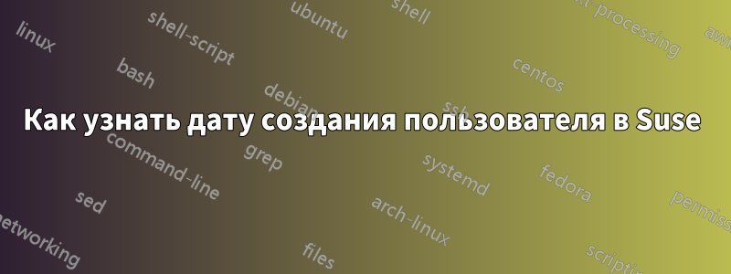 Как узнать дату создания пользователя в Suse