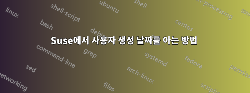 Suse에서 사용자 생성 날짜를 아는 방법