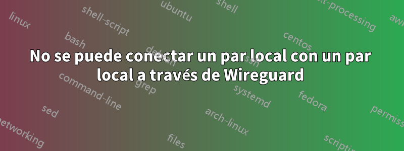 No se puede conectar un par local con un par local a través de Wireguard