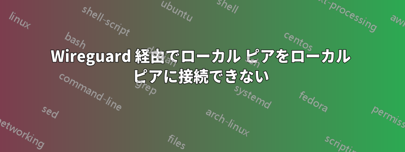 Wireguard 経由でローカル ピアをローカル ピアに接続できない