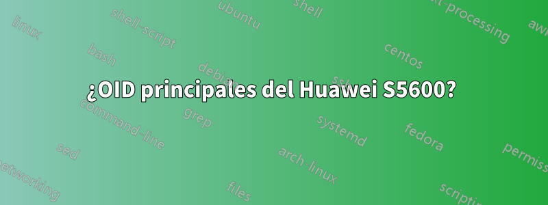 ¿OID principales del Huawei S5600?