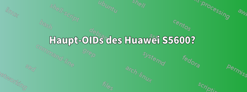 Haupt-OIDs des Huawei S5600?