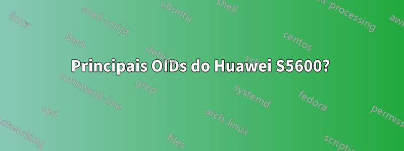 Principais OIDs do Huawei S5600?