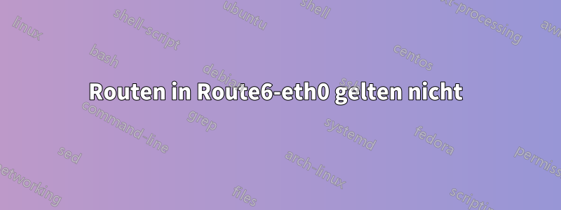 Routen in Route6-eth0 gelten nicht 