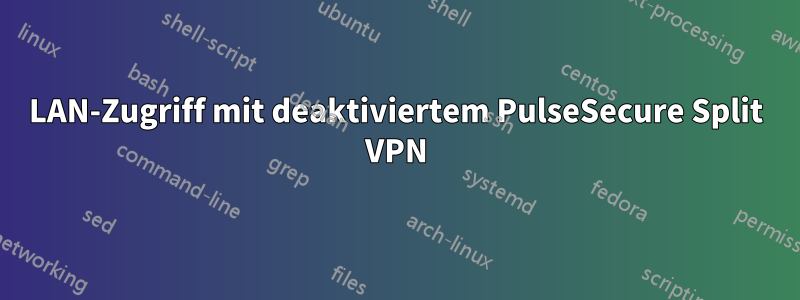 LAN-Zugriff mit deaktiviertem PulseSecure Split VPN