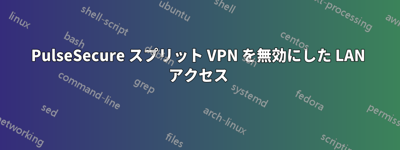 PulseSecure スプリット VPN を無効にした LAN アクセス
