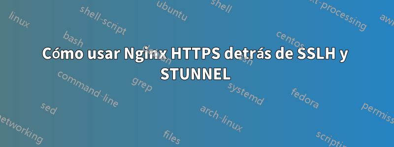 Cómo usar Nginx HTTPS detrás de SSLH y STUNNEL