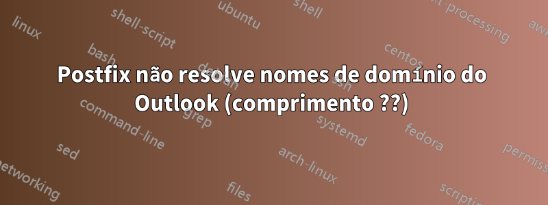 Postfix não resolve nomes de domínio do Outlook (comprimento ??)