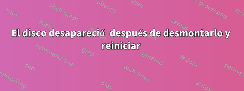 El disco desapareció después de desmontarlo y reiniciar