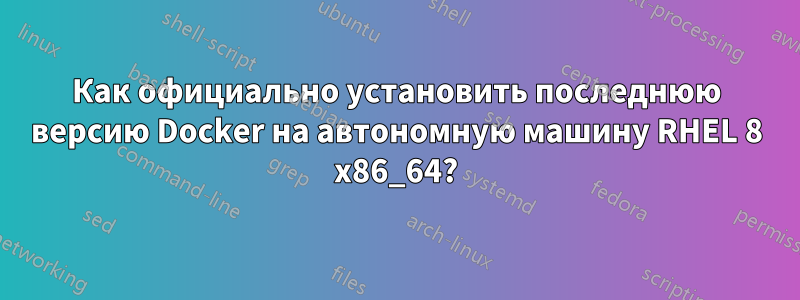 Как официально установить последнюю версию Docker на автономную машину RHEL 8 x86_64?