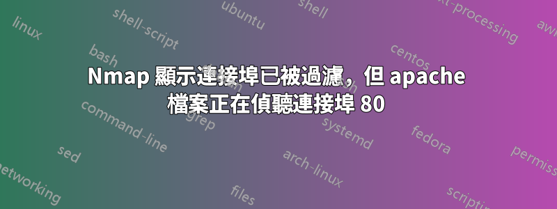 Nmap 顯示連接埠已被過濾，但 apache 檔案正在偵聽連接埠 80
