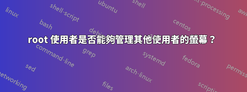 root 使用者是否能夠管理其他使用者的螢幕？