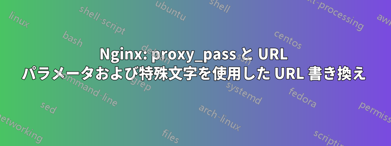 Nginx: proxy_pass と URL パラメータおよび特殊文字を使用した URL 書き換え