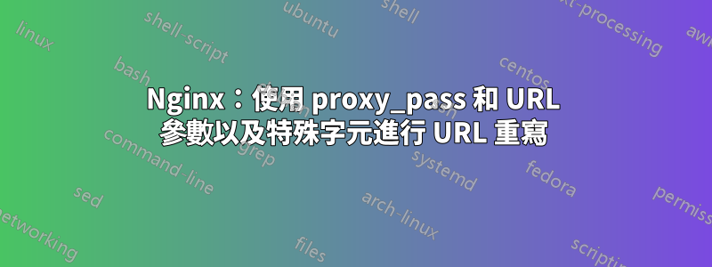 Nginx：使用 proxy_pass 和 URL 參數以及特殊字元進行 URL 重寫