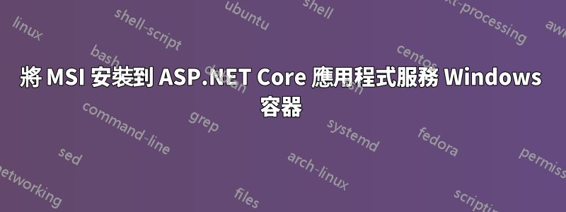 將 MSI 安裝到 ASP.NET Core 應用程式服務 Windows 容器