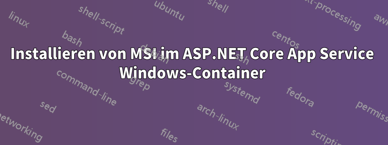 Installieren von MSI im ASP.NET Core App Service Windows-Container