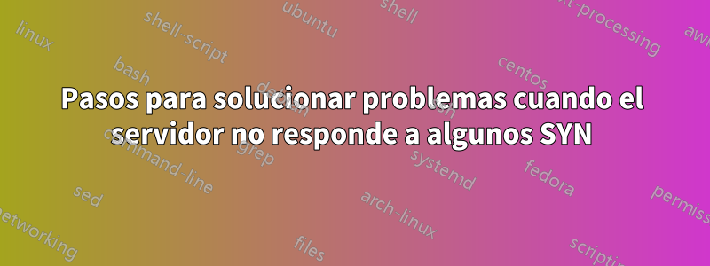 Pasos para solucionar problemas cuando el servidor no responde a algunos SYN
