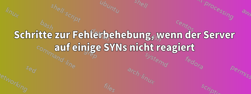 Schritte zur Fehlerbehebung, wenn der Server auf einige SYNs nicht reagiert